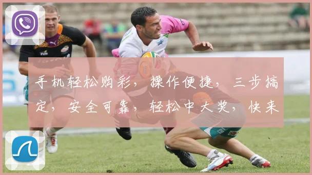 手机轻松购彩，操作便捷，三步搞定，安全可靠，轻松中大奖，快来体验