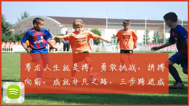 尊龙人生就是搏，勇敢挑战，拼搏向前，成就非凡之路，三步跨进成功门