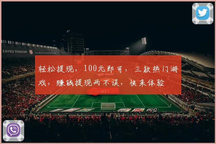 轻松提现，100元即可，三款热门游戏，赚钱提现两不误，快来体验